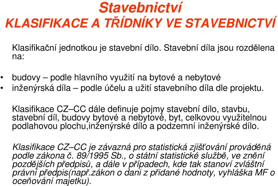 Klasifikace CZ CC dále definuje pojmy stavební dílo, stavbu, stavební díl, budovy bytové a nebytové, byt, celkovou využitelnou podlahovou plochu,inženýrské dílo a podzemní