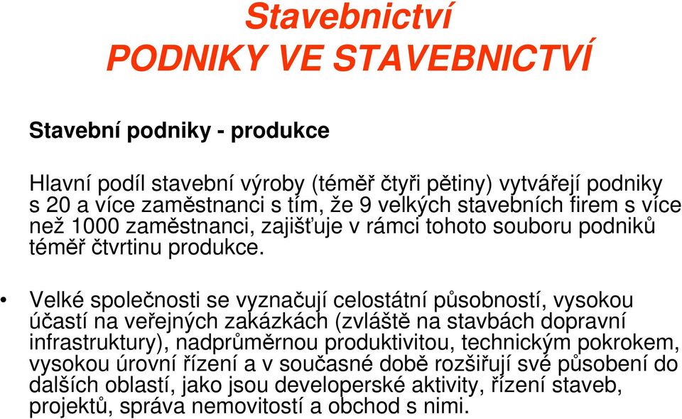 Velké společnosti se vyznačují celostátní působností, vysokou účastí na veřejných zakázkách (zvláště na stavbách dopravní infrastruktury), nadprůměrnou