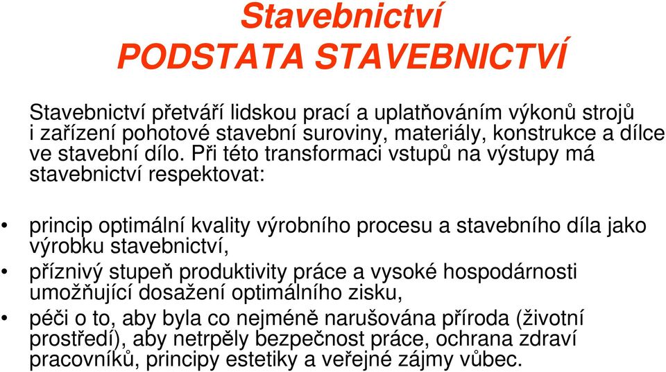 Při této transformaci vstupů na výstupy má stavebnictví respektovat: princip optimální kvality výrobního procesu a stavebního díla jako výrobku