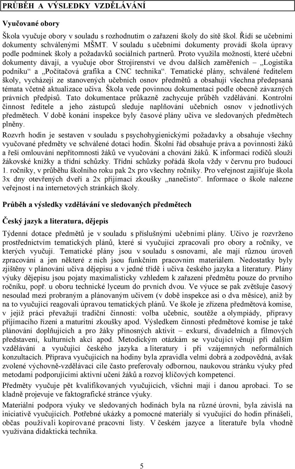 Proto využila možností, které učební dokumenty dávají, a vyučuje obor Strojírenství ve dvou dalších zaměřeních Logistika podniku a Počítačová grafika a CNC technika.