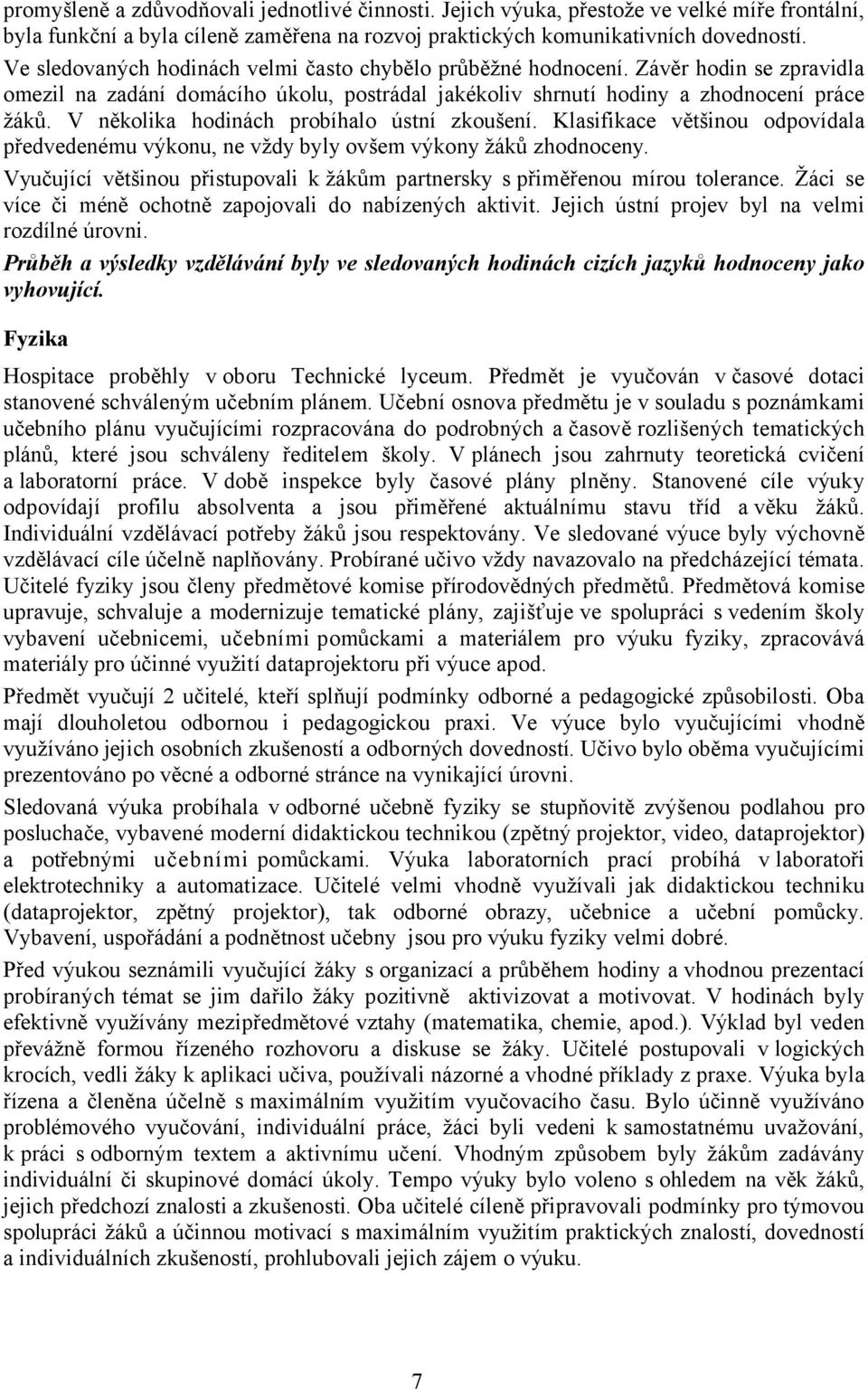 V několika hodinách probíhalo ústní zkoušení. Klasifikace většinou odpovídala předvedenému výkonu, ne vždy byly ovšem výkony žáků zhodnoceny.