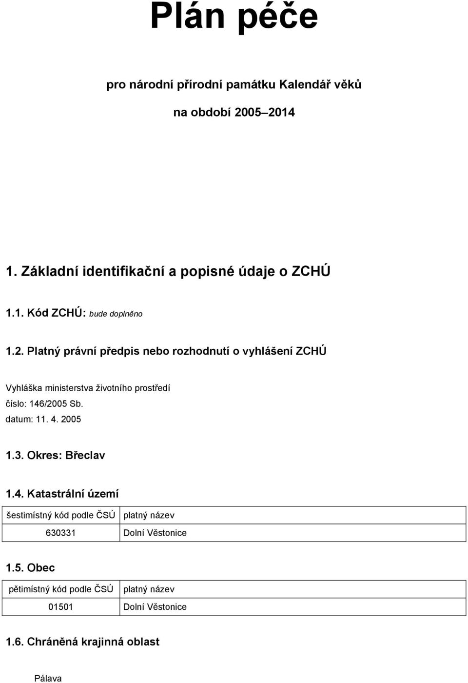 datum: 11. 4. 2005 1.3. Okres: Břeclav 1.4. Katastrální území šestimístný kód podle ČSÚ platný název 630331 Dolní Věstonice 1.