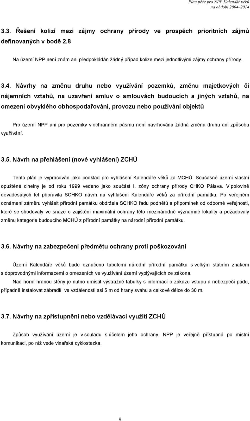 používání objektů Pro území NPP ani pro pozemky v ochranném pásmu není navrhována žádná změna druhu ani způsobu využívání. 3.5.