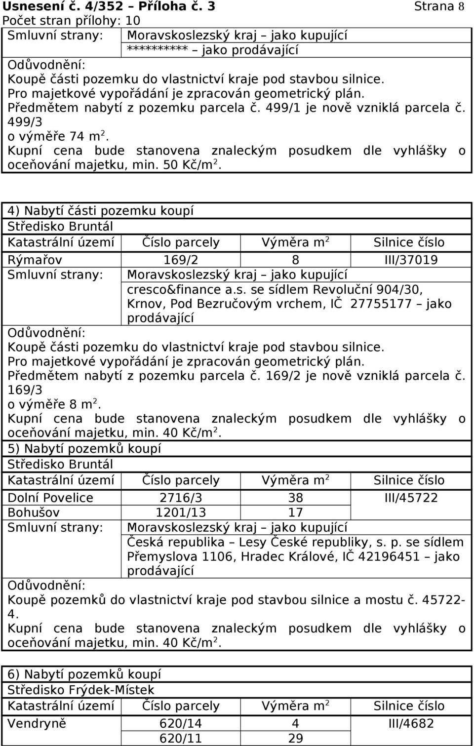 4) Nabytí části pozemku koupí Rýmařov 169/2 8 III/37019 Moravskoslezský kraj jako kupující cresco&finance a.s. se sídlem Revoluční 904/30, Krnov, Pod Bezručovým vrchem, IČ 27755177 jako prodávající Koupě části pozemku do vlastnictví kraje pod stavbou silnice.