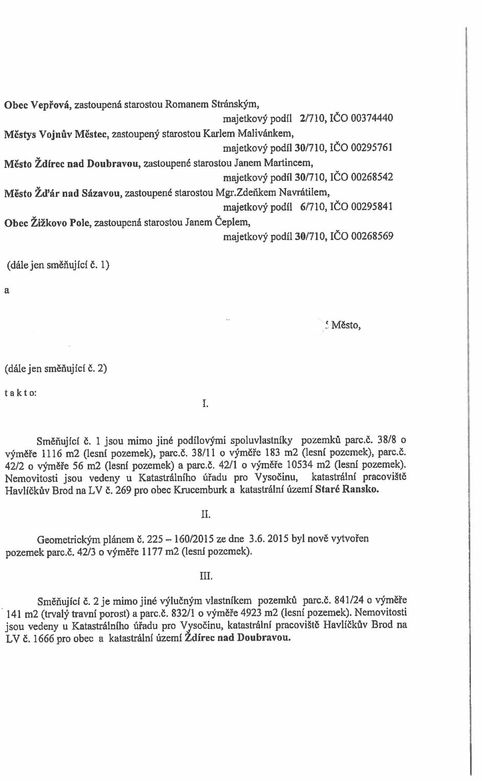 10, IČO 00295841 majetkový podíl 30/710, IČO 00268569 Obec Vepřová, zastoupená starostou Romanem Stránským, Obec Žižkovo Polc, zastoupená starostou Janem Čeplem, Směňující Č.