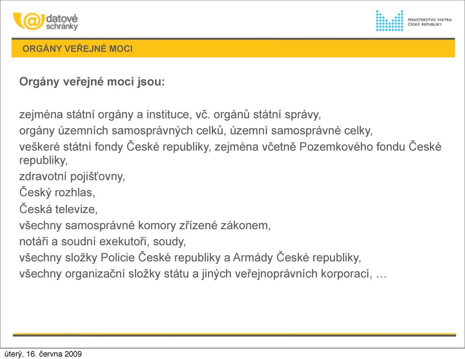 včetně Pozemkového fondu České republiky, zdravotní pojišťovny, Český rozhlas, Česká televize, všechny samosprávné komory zřízené