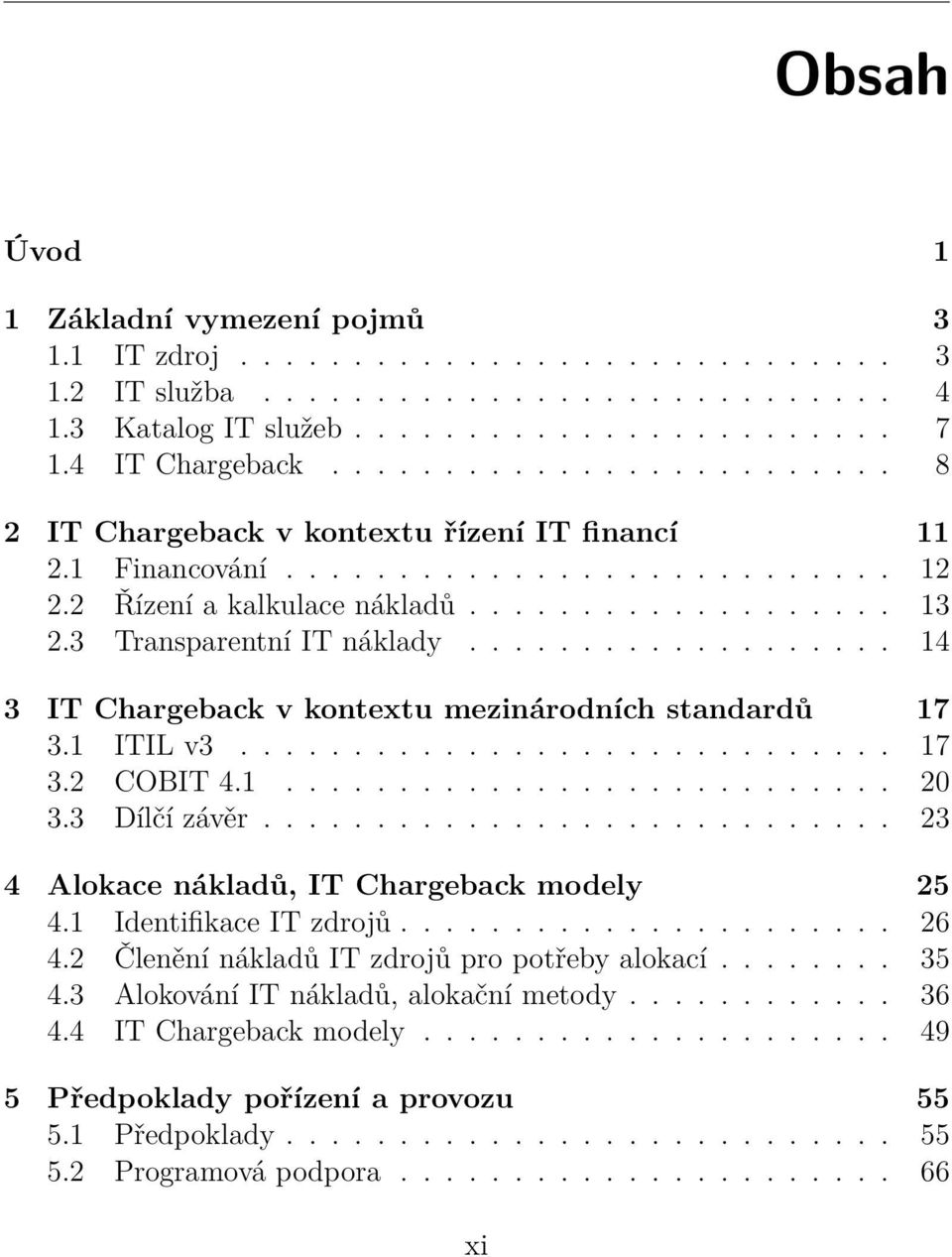 3 Transparentní IT náklady................... 14 3 IT Chargeback v kontextu mezinárodních standardů 17 3.1 ITIL v3............................. 17 3.2 COBIT 4.1........................... 20 3.