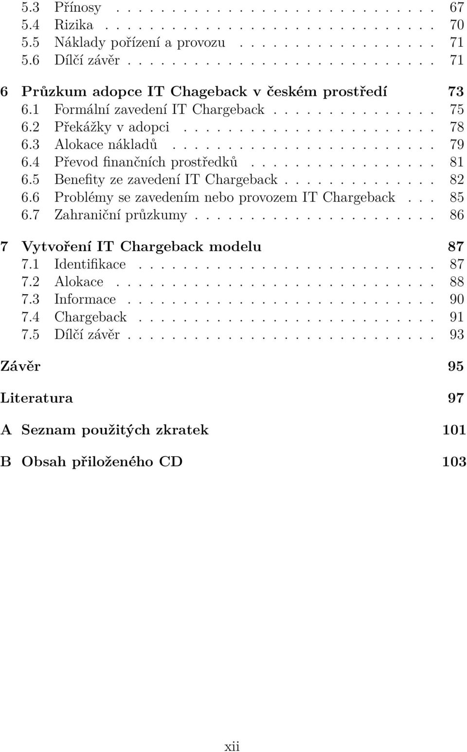 3 Alokace nákladů........................ 79 6.4 Převod finančních prostředků................. 81 6.5 Benefity ze zavedení IT Chargeback.............. 82 6.