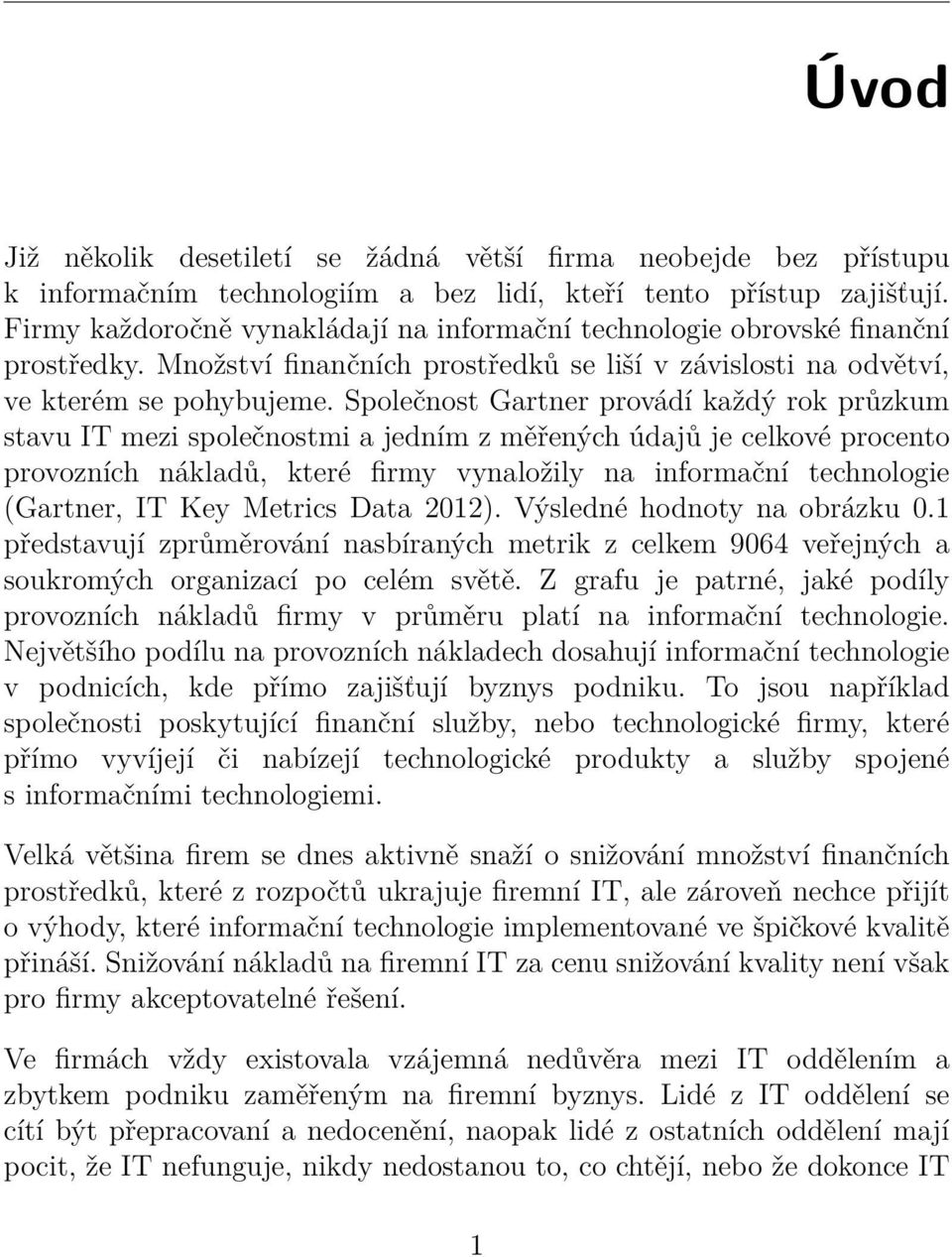 Společnost Gartner provádí každý rok průzkum stavu IT mezi společnostmi a jedním z měřených údajů je celkové procento provozních nákladů, které firmy vynaložily na informační technologie (Gartner, IT