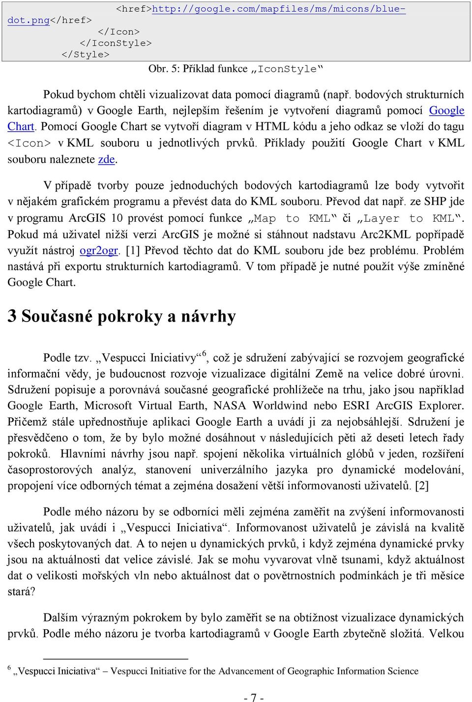 Pomocí Google Chart se vytvoří diagram v HTML kódu a jeho odkaz se vloží do tagu <Icon> v KML souboru u jednotlivých prvků. Příklady použití Google Chart v KML souboru naleznete zde.