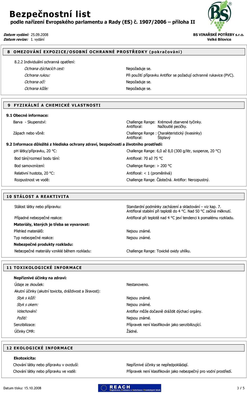 9 FYZIKÁLNÍ A CHEMICKÉ VLASTNOSTI 9.1 Obecné informace: Barva - Skupenství: Challenge Range: Krémově zbarvené tyčinky. Antifloral: Nažloutlé pecičky.