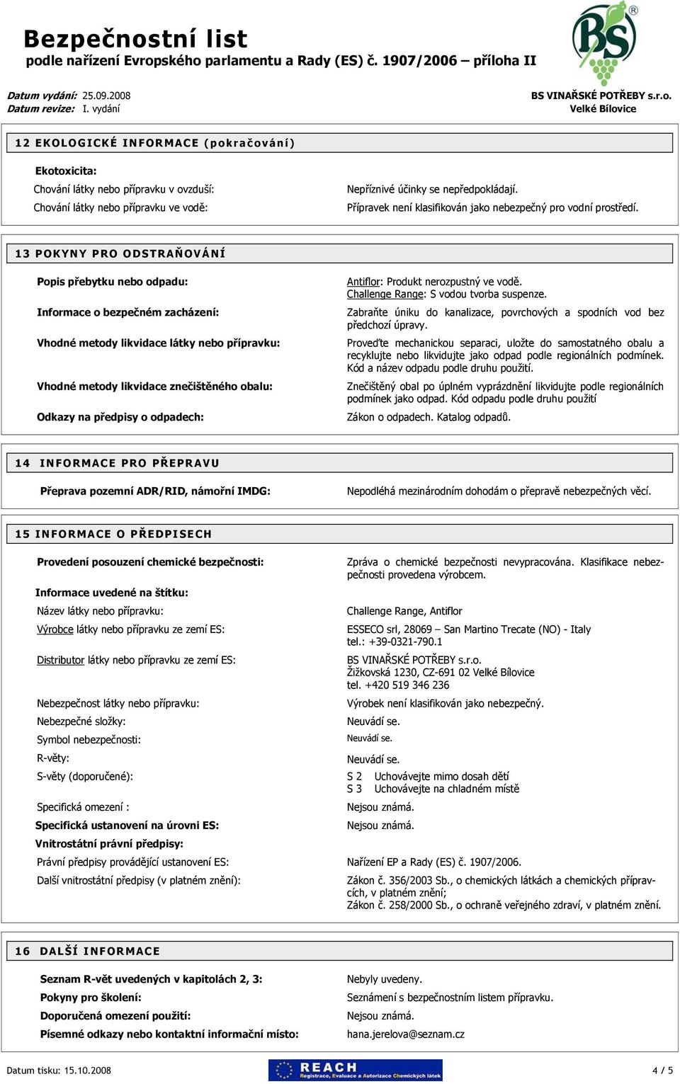 13 POKYNY PRO ODSTRAŇ OVÁNÍ Popis přebytku nebo odpadu: Informace o bezpečném zacházení: Vhodné metody likvidace látky nebo přípravku: Vhodné metody likvidace znečištěného obalu: Odkazy na předpisy o