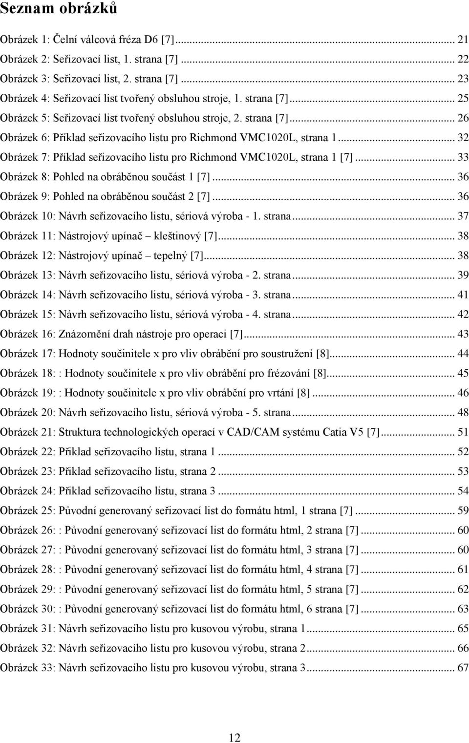 .. 32 Obrázek 7: Příklad seřizovacího listu pro Richmond VMC1020L, strana 1 [7]... 33 Obrázek 8: Pohled na obráběnou součást 1 [7]... 36 Obrázek 9: Pohled na obráběnou součást 2 [7].