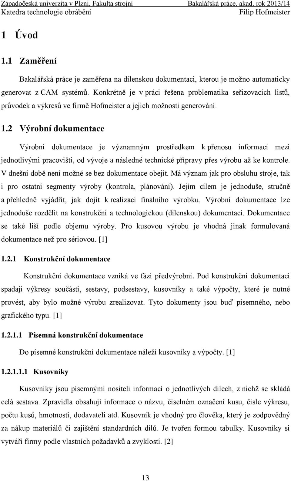 2 Výrobní dokumentace Výrobní dokumentace je významným prostředkem k přenosu informací mezi jednotlivými pracovišti, od vývoje a následné technické přípravy přes výrobu až ke kontrole.