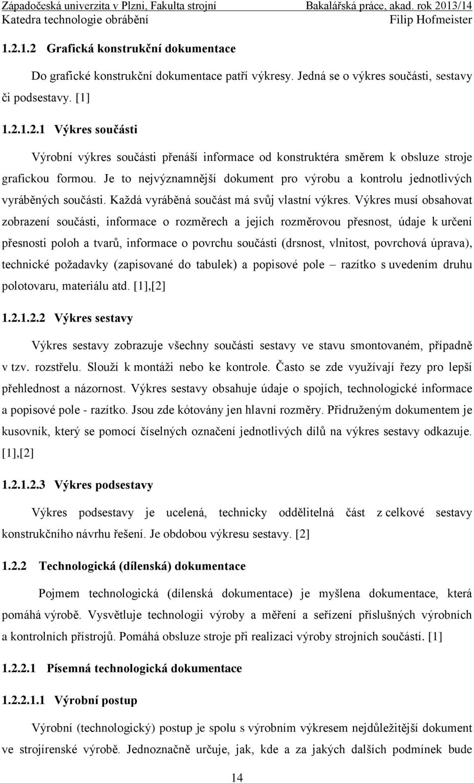 Výkres musí obsahovat zobrazení součásti, informace o rozměrech a jejich rozměrovou přesnost, údaje k určení přesnosti poloh a tvarů, informace o povrchu součásti (drsnost, vlnitost, povrchová