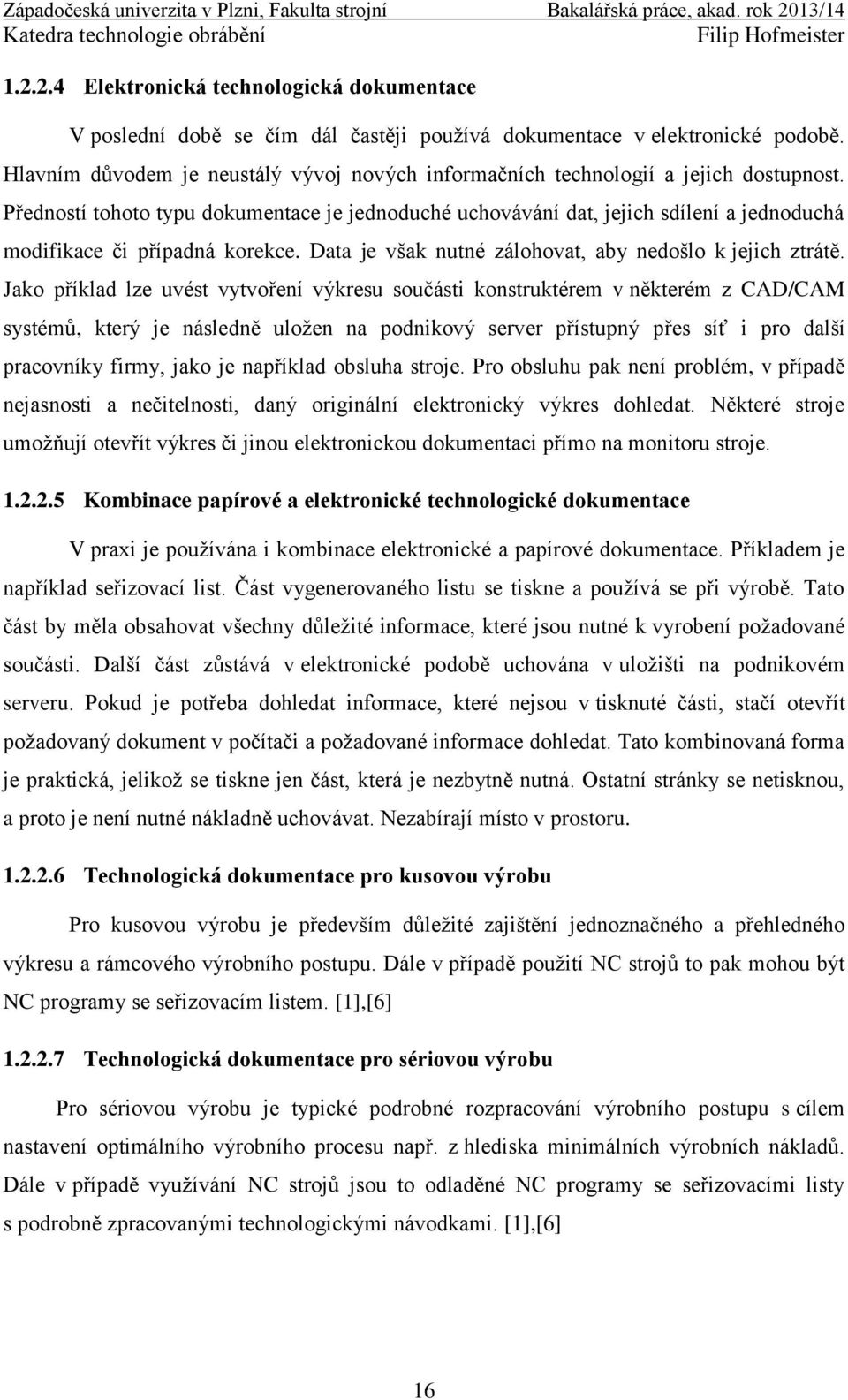 Předností tohoto typu dokumentace je jednoduché uchovávání dat, jejich sdílení a jednoduchá modifikace či případná korekce. Data je však nutné zálohovat, aby nedošlo k jejich ztrátě.