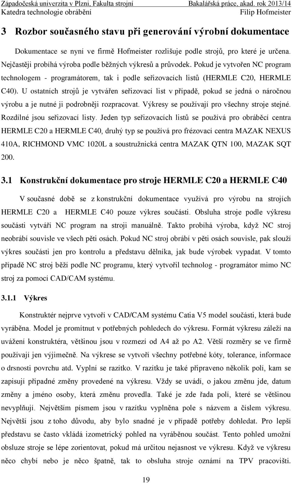 U ostatních strojů je vytvářen seřizovací list v případě, pokud se jedná o náročnou výrobu a je nutné ji podrobněji rozpracovat. Výkresy se používají pro všechny stroje stejné.