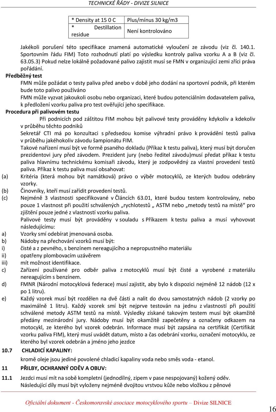 Předběžný test FMN může požádat o testy paliva před anebo v době jeho dodání na sportovní podnik, při kterém bude toto palivo používáno FMN může vyzvat jakoukoli osobu nebo organizaci, které budou