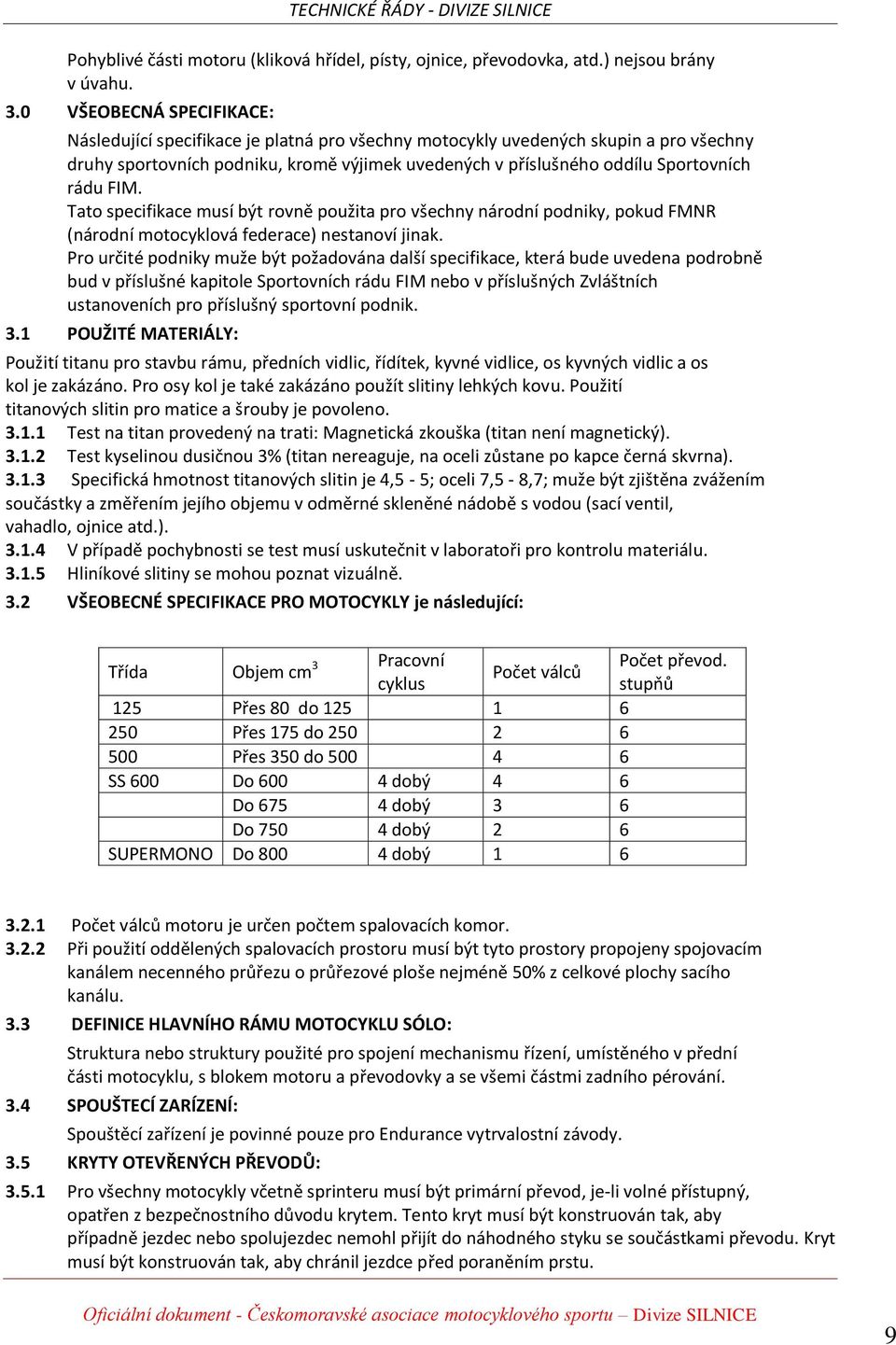 rádu FIM. Tato specifikace musí být rovně použita pro všechny národní podniky, pokud FMNR (národní motocyklová federace) nestanoví jinak.
