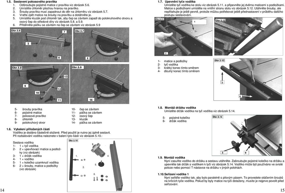 8. a 5.9. 6. Přitáhněte páčku se závitem na čep se závitem viz obrázek 5.9 1.7. Upevnění tyče vodítka Umístěte tyč vodítka ke stolu viz obrázek 5.11. a připevněte jej dvěma maticemi s podložkami.