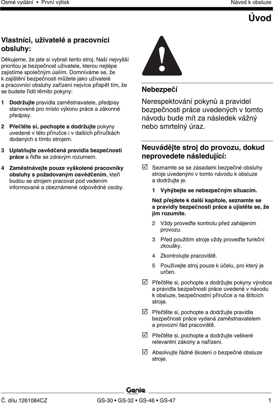 stanovené pro místo výkonu práce a zákonné předpisy. 2 Přečtěte si, pochopte a dodržujte pokyny uvedené v této příručce i v dalších příručkách dodaných s tímto strojem.