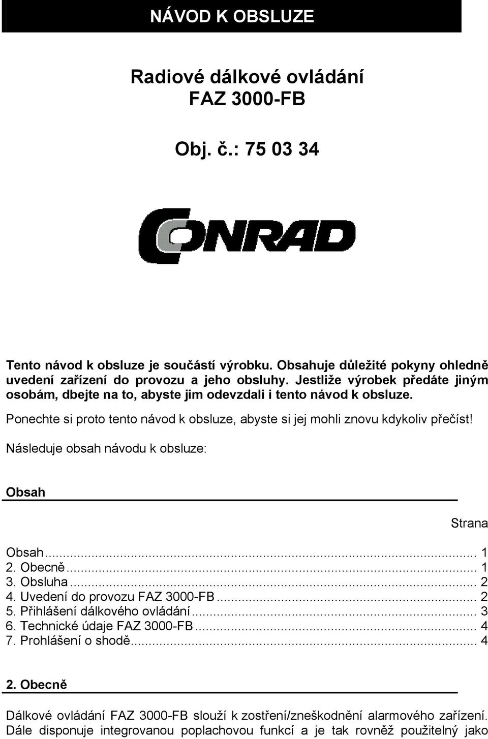 Následuje obsah návodu k obsluze: Obsah Strana Obsah... 1 2. Obecně... 1 3. Obsluha... 2 4. Uvedení do provozu FAZ 3000-FB... 2 5. Přihlášení dálkového ovládání... 3 6.