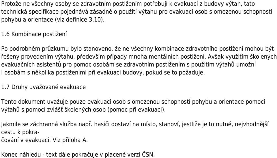 6 Kombinace postižení Po podrobném průzkumu bylo stanoveno, že ne všechny kombinace zdravotního postižení mohou být řešeny provedením výtahu, především případy mnoha mentálních postižení.