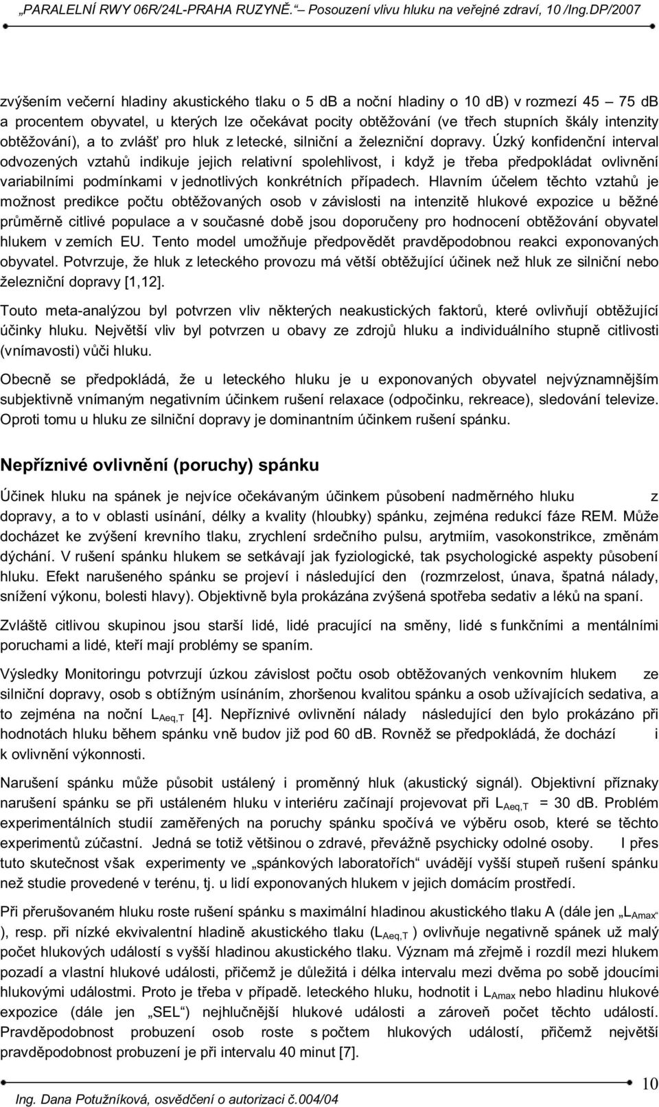 Úzký konfidenční interval odvozených vztahů indikuje jejich relativní spolehlivost, i když je třeba předpokládat ovlivnění variabilními podmínkami v jednotlivých konkrétních případech.