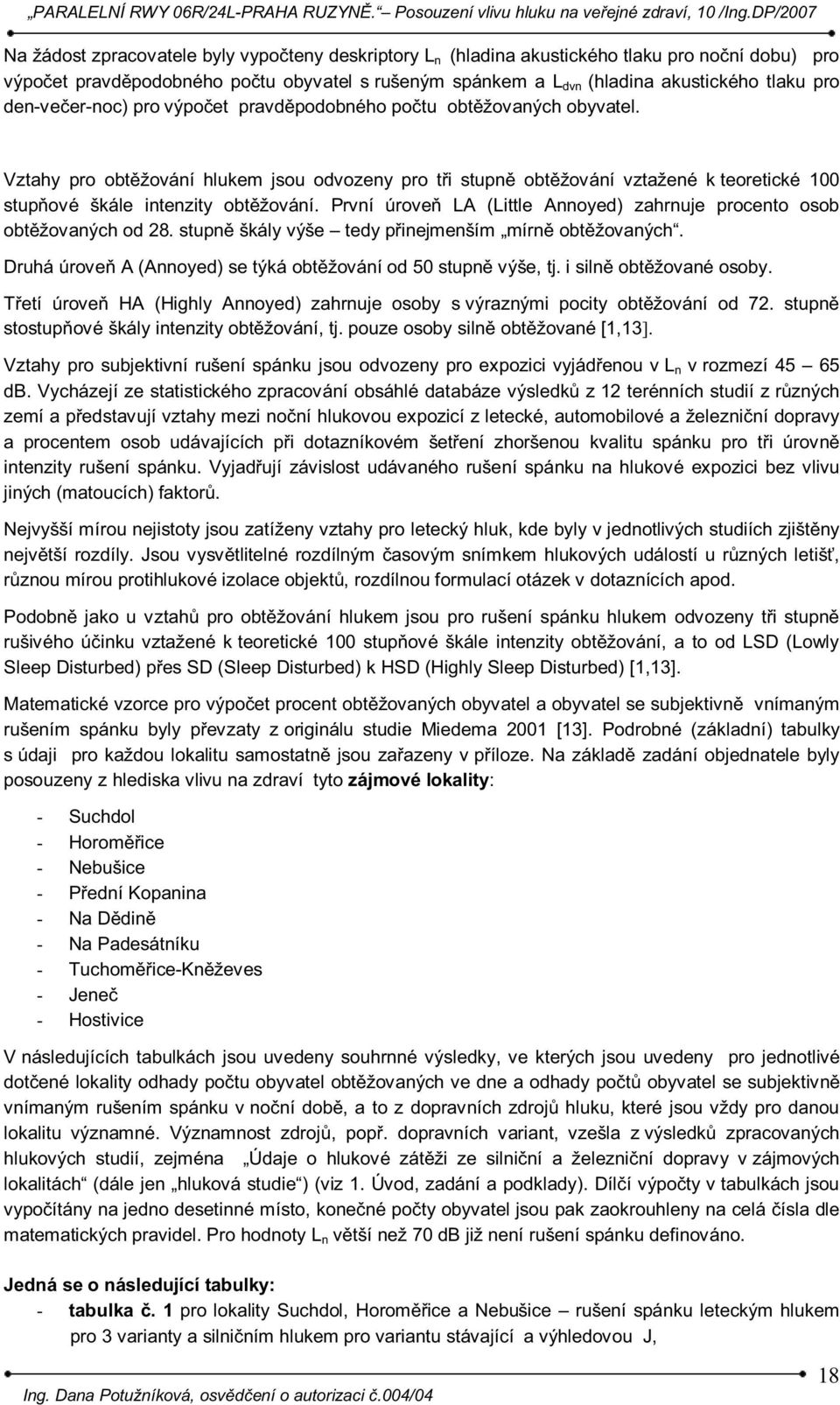 První úroveň LA (Little Annoyed) zahrnuje procento osob obtěžovaných od 28. stupně škály výše tedy přinejmenším mírně obtěžovaných. Druhá úroveň A (Annoyed) se týká obtěžování od 50 stupně výše, tj.