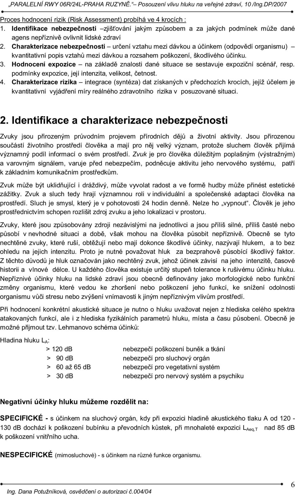 Hodnocení expozice na základě znalosti dané situace se sestavuje expoziční scénář, resp. podmínky expozice, její intenzita, velikost, četnost. 4.