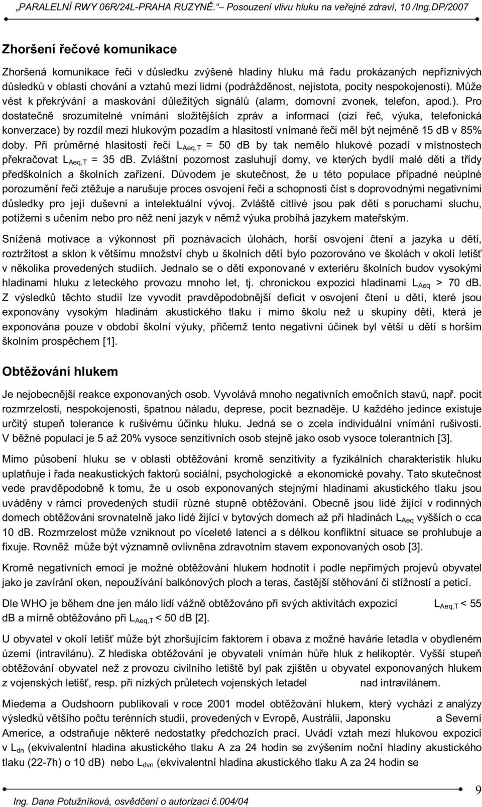 Může vést k překrývání a maskování důležitých signálů (alarm, domovní zvonek, telefon, apod.).