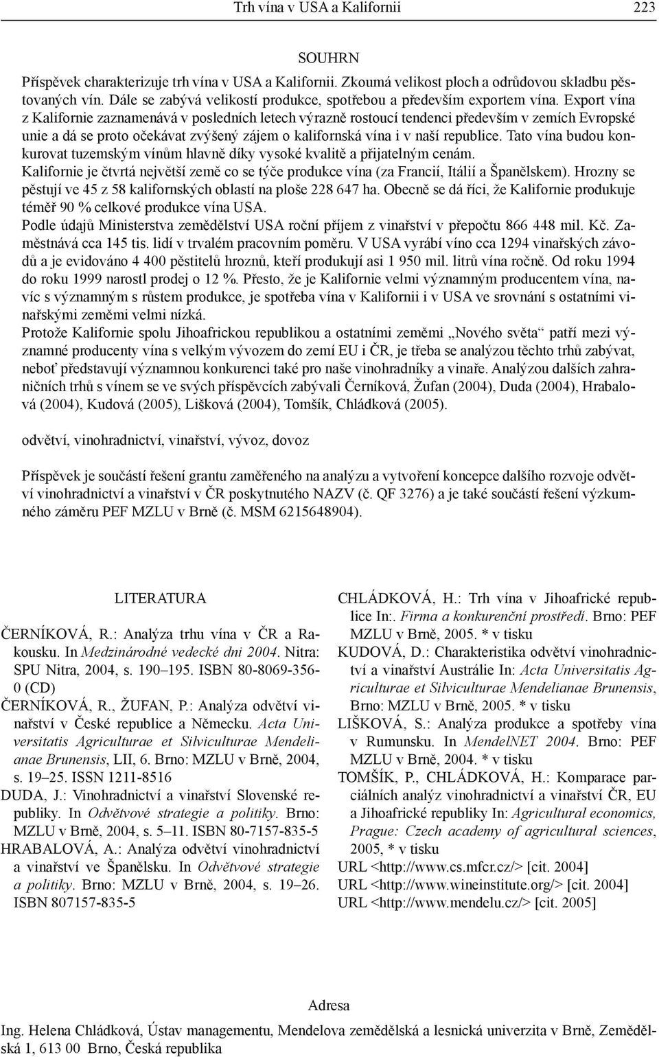 Export vína z Kalifornie zaznamenává v posledních letech výrazně rostoucí tendenci především v zemích Evropské unie a dá se proto očekávat zvýšený zájem o kalifornská vína i v naší republice.