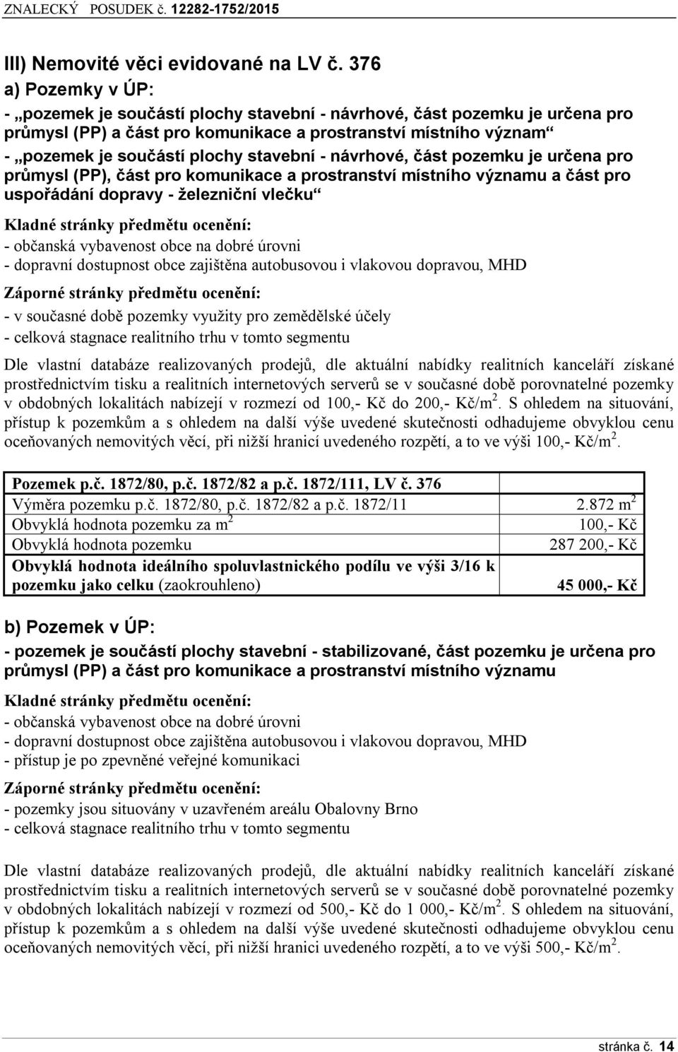 stavební - návrhové, část pozemku je určena pro průmysl (PP), část pro komunikace a prostranství místního významu a část pro uspo ádání dopravy - železniční vlečku Kladné stránky předmětu ocenění: -