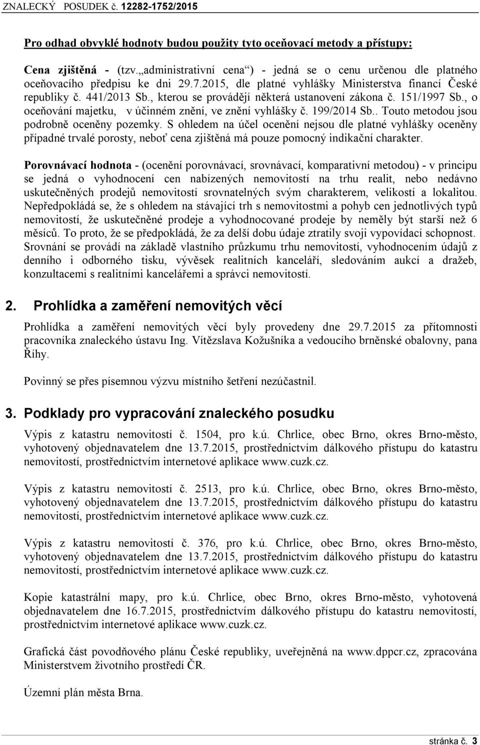 , o oceňování majetku, v účinném znění, ve znění vyhlášky č. 1řř/2014 Sb.. Touto metodou jsou podrobně oceněny pozemky.