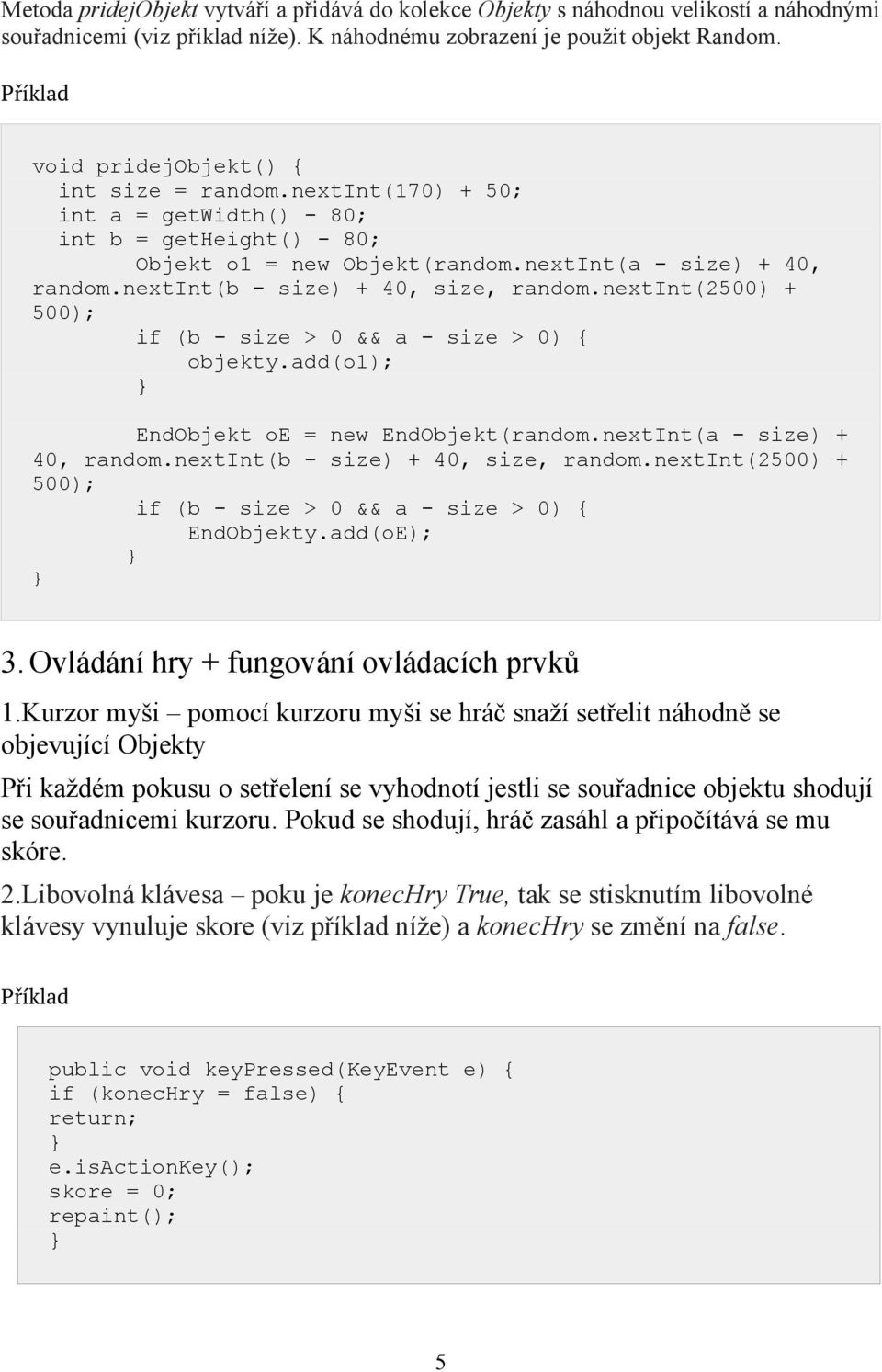 nextint(b - size) + 40, size, random.nextint(2500) + 500); if (b - size > 0 && a - size > 0) { objekty.add(o1); EndObjekt oe = new EndObjekt(random.nextInt(a - size) + 40, random.