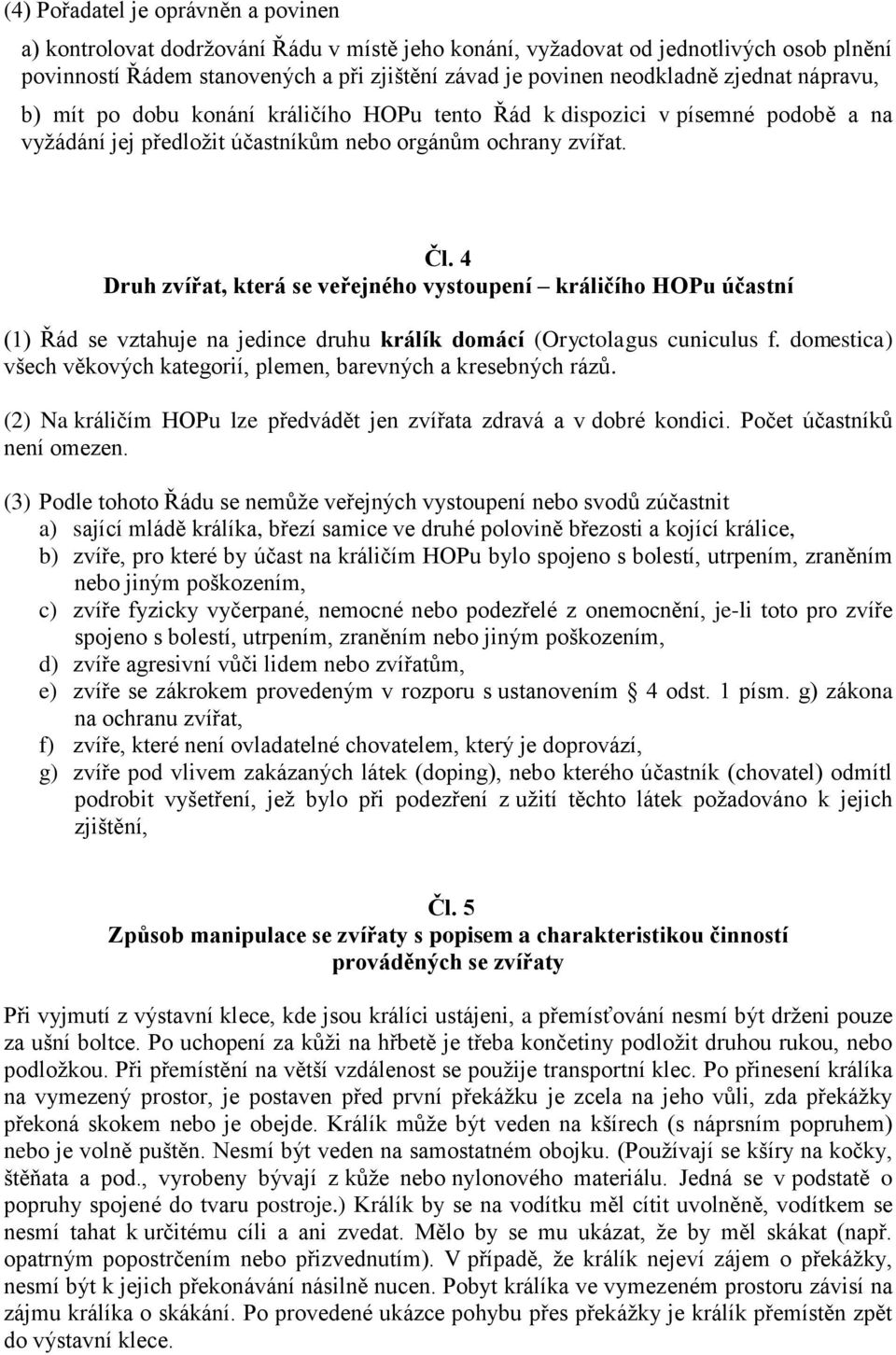 4 Druh zvířat, která se veřejného vystoupení králičího HOPu účastní (1) Řád se vztahuje na jedince druhu králík domácí (Oryctolagus cuniculus f.