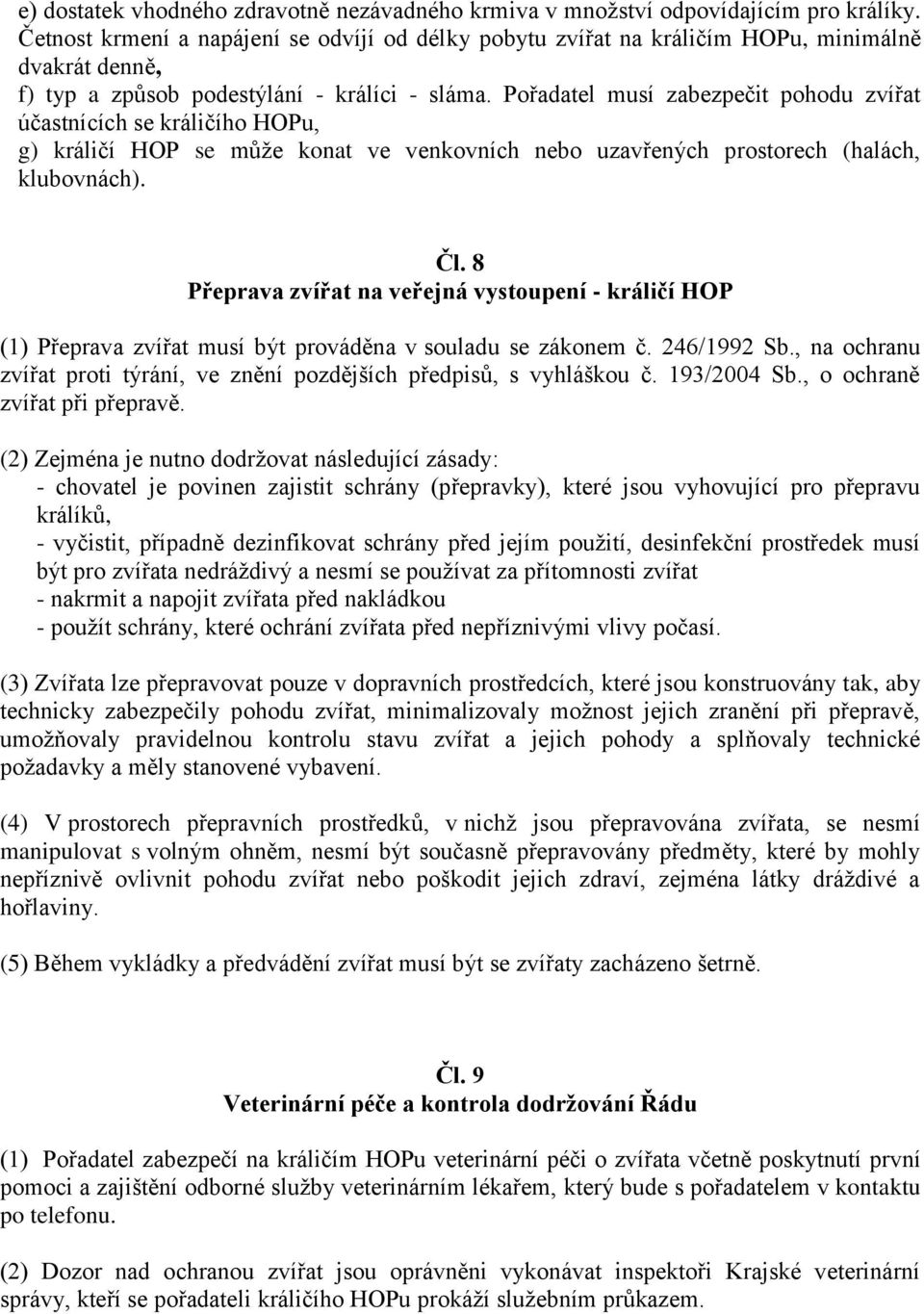 Pořadatel musí zabezpečit pohodu zvířat účastnících se králičího HOPu, g) králičí HOP se může konat ve venkovních nebo uzavřených prostorech (halách, klubovnách). Čl.