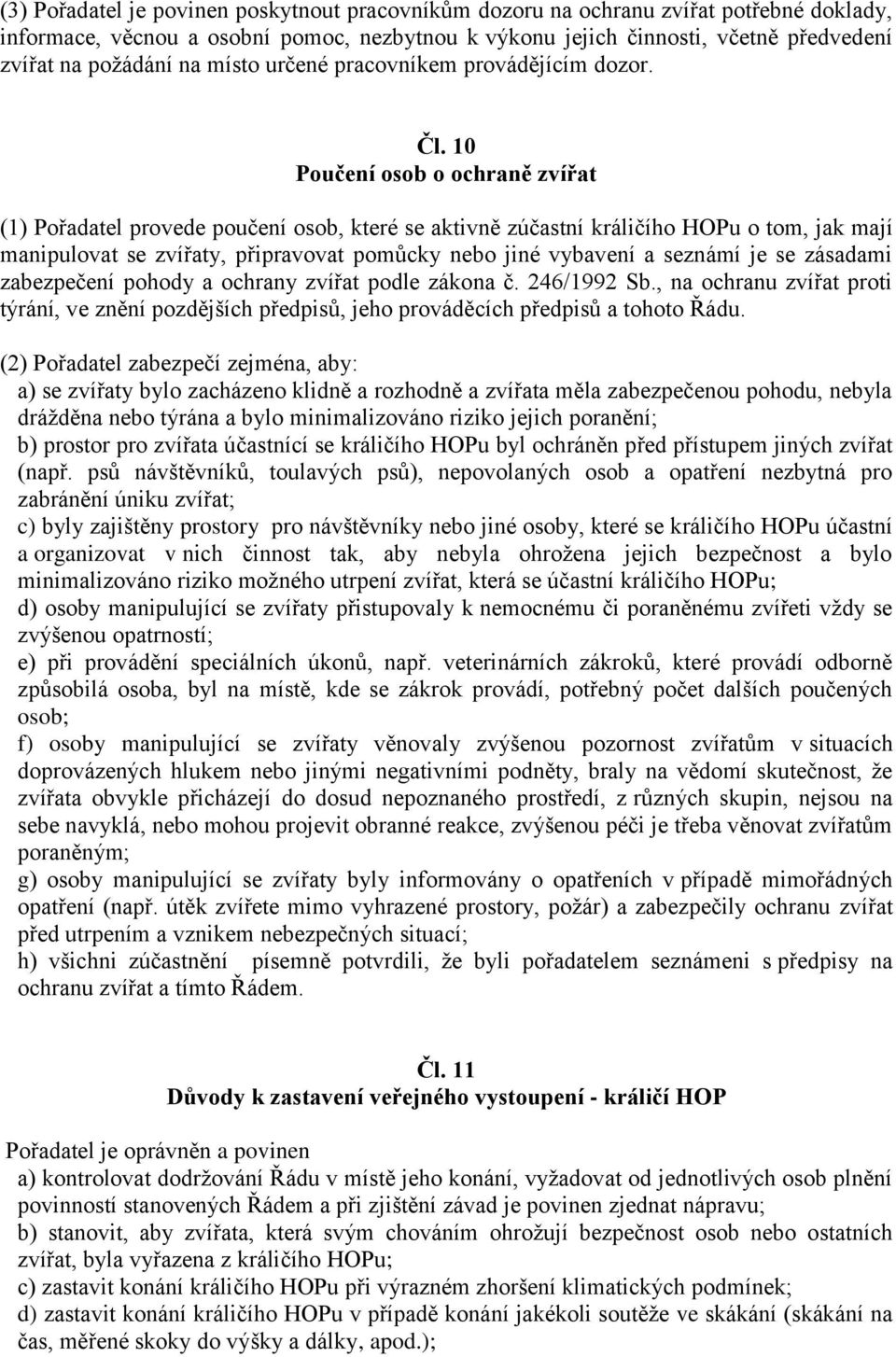 10 Poučení osob o ochraně zvířat (1) Pořadatel provede poučení osob, které se aktivně zúčastní králičího HOPu o tom, jak mají manipulovat se zvířaty, připravovat pomůcky nebo jiné vybavení a seznámí