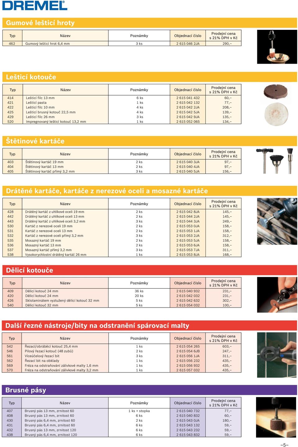 Štětinové kartáče 403 Štětinový kartáč 19 mm 2 ks 2 615 040 3JA 97, 404 Štětinový kartáč 13 mm 2 ks 2 615 040 4JA 97, 405 Štětinový kartáč přímý 3,2 mm 3 ks 2 615 040 5JA 156, Drátěné kartáče,