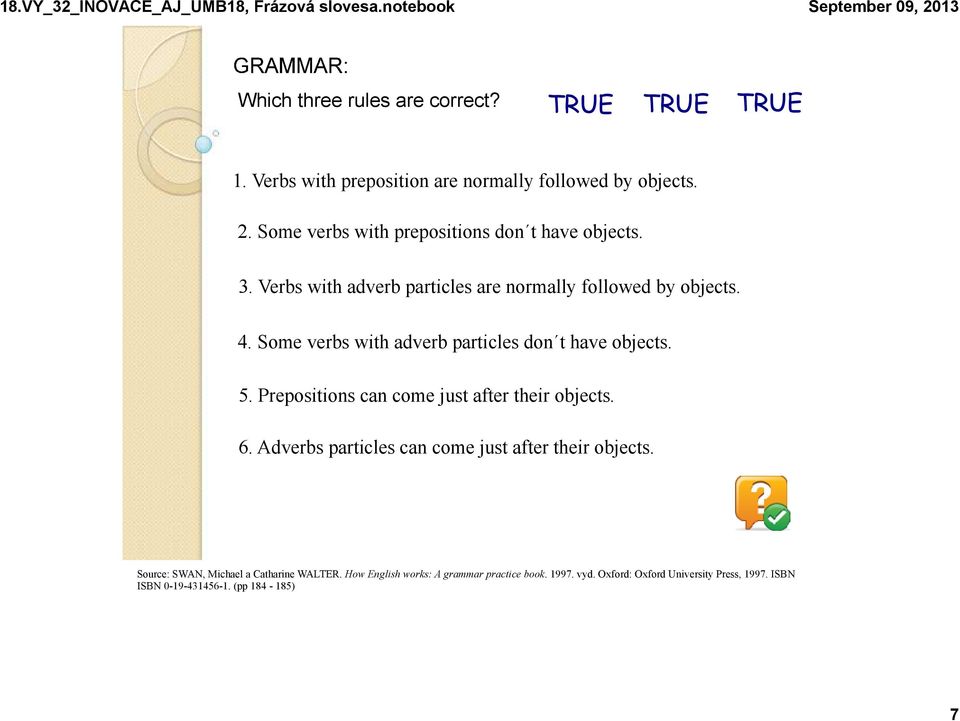 Some verbs with adverb particles don t have objects. 5. Prepositions can come just after their objects. 6.