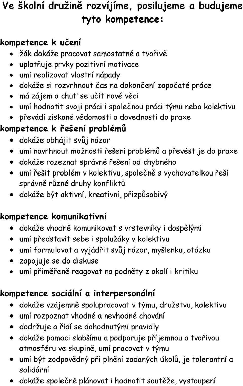 kompetence k řešení problémů dokáže obhájit svůj názor umí navrhnout možnosti řešení problémů a převést je do praxe dokáže rozeznat správné řešení od chybného umí řešit problém v kolektivu, společně