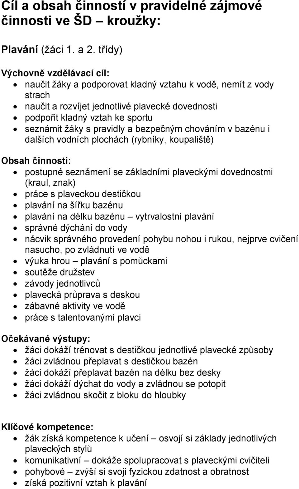 pravidly a bezpečným chováním v bazénu i dalších vodních plochách (rybníky, koupaliště) Obsah činnosti: postupné seznámení se základními plaveckými dovednostmi (kraul, znak) práce s plaveckou