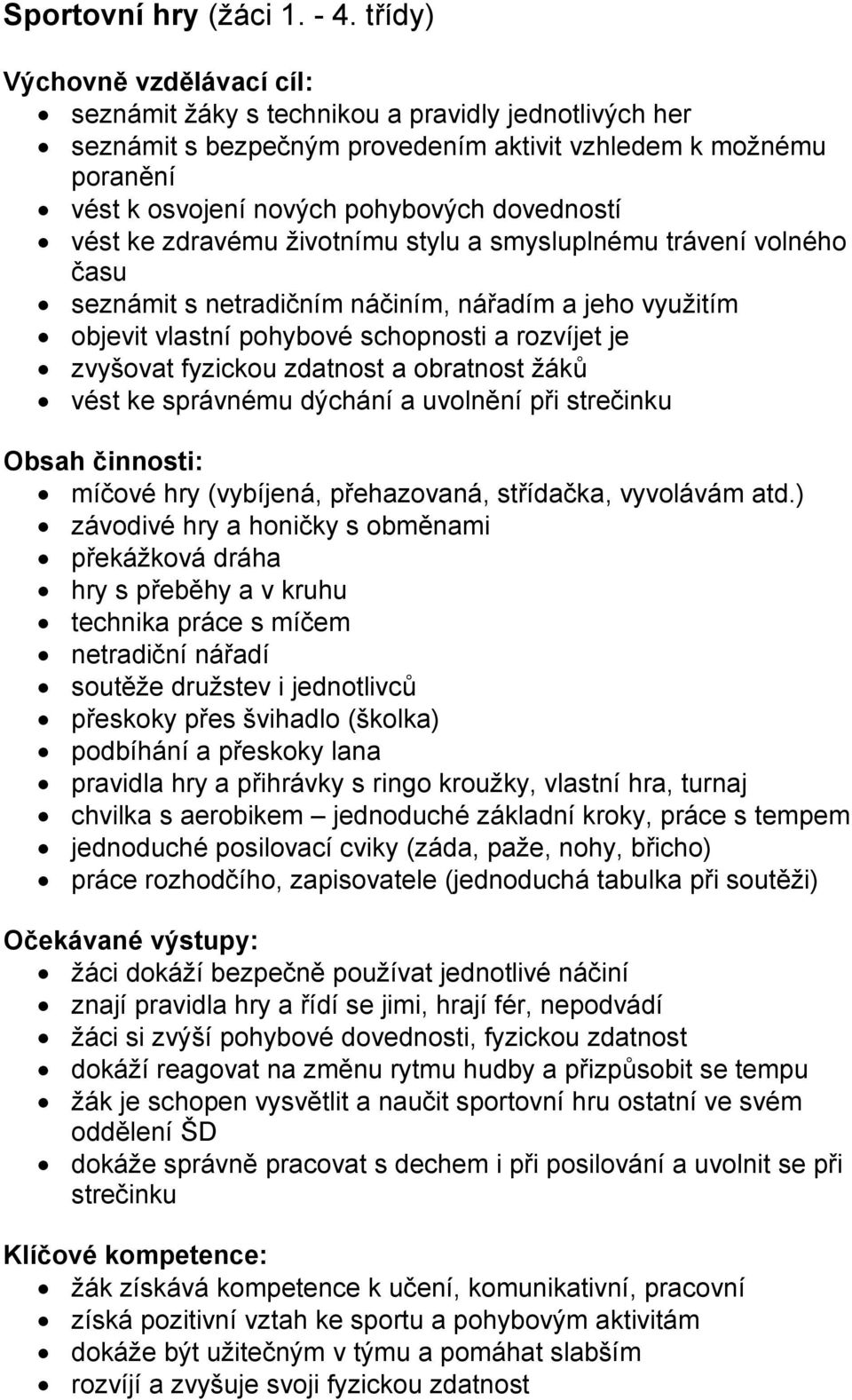 vést ke zdravému životnímu stylu a smysluplnému trávení volného času seznámit s netradičním náčiním, nářadím a jeho využitím objevit vlastní pohybové schopnosti a rozvíjet je zvyšovat fyzickou