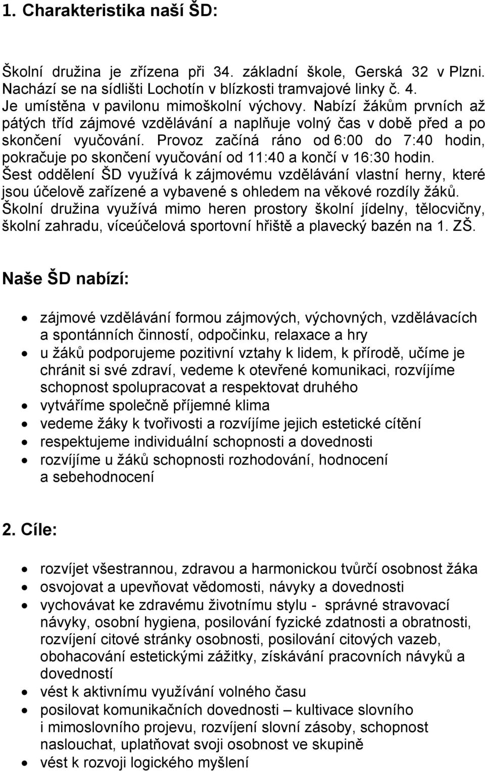 Provoz začíná ráno od 6:00 do 7:40 hodin, pokračuje po skončení vyučování od 11:40 a končí v 16:30 hodin.