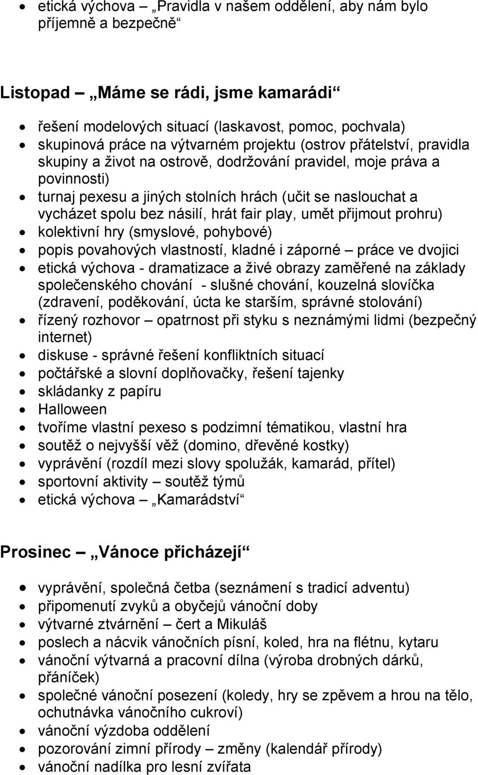 hrát fair play, umět přijmout prohru) kolektivní hry (smyslové, pohybové) popis povahových vlastností, kladné i záporné práce ve dvojici etická výchova - dramatizace a živé obrazy zaměřené na základy