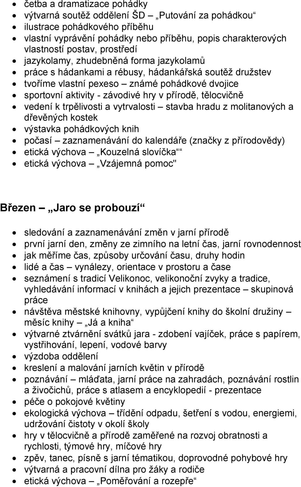 vedení k trpělivosti a vytrvalosti stavba hradu z molitanových a dřevěných kostek výstavka pohádkových knih počasí zaznamenávání do kalendáře (značky z přírodovědy) etická výchova Kouzelná slovíčka