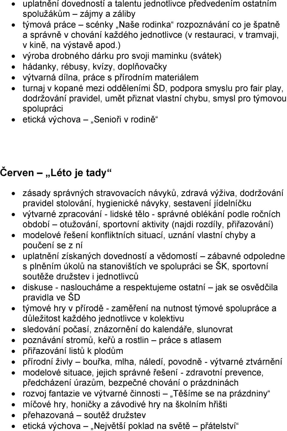 ) výroba drobného dárku pro svoji maminku (svátek) hádanky, rébusy, kvízy, doplňovačky výtvarná dílna, práce s přírodním materiálem turnaj v kopané mezi odděleními ŠD, podpora smyslu pro fair play,