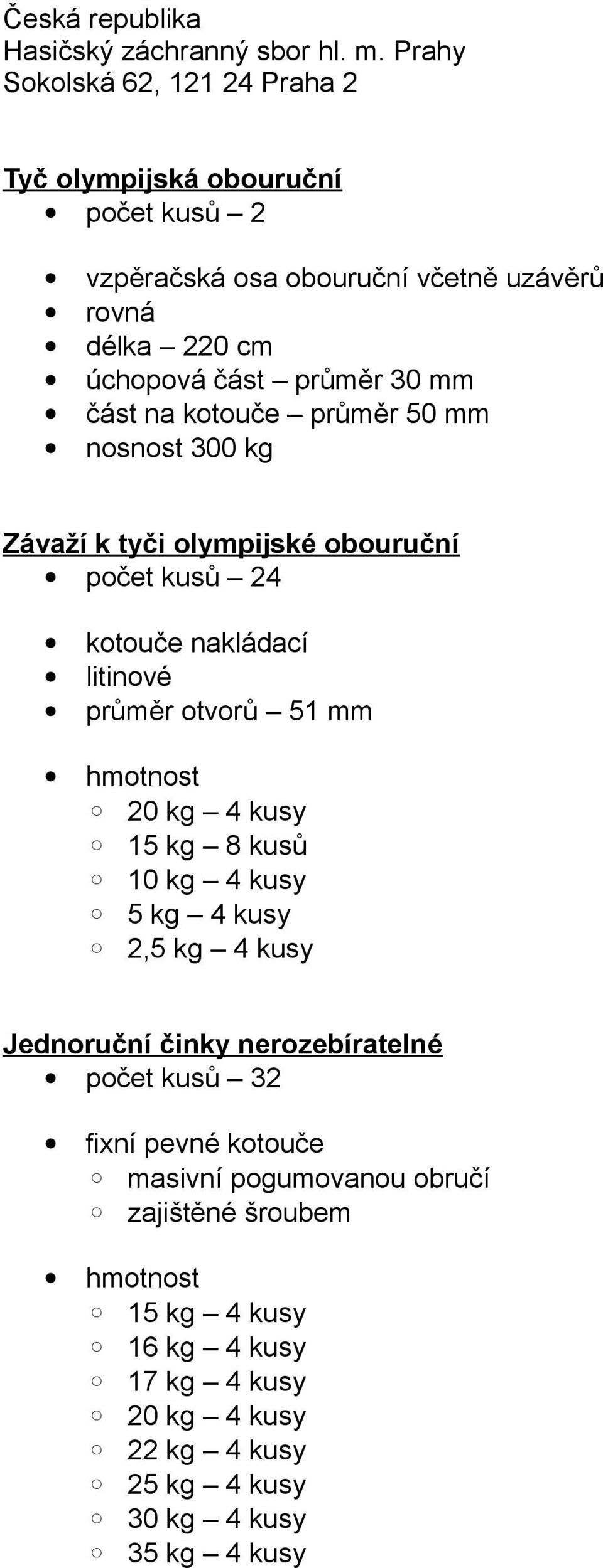 kusy 15 kg 8 kusů 10 kg 4 kusy 5 kg 4 kusy 2,5 kg 4 kusy Jednoruční činky nerozebíratelné počet kusů 32 fixní pevné kotouče masivní