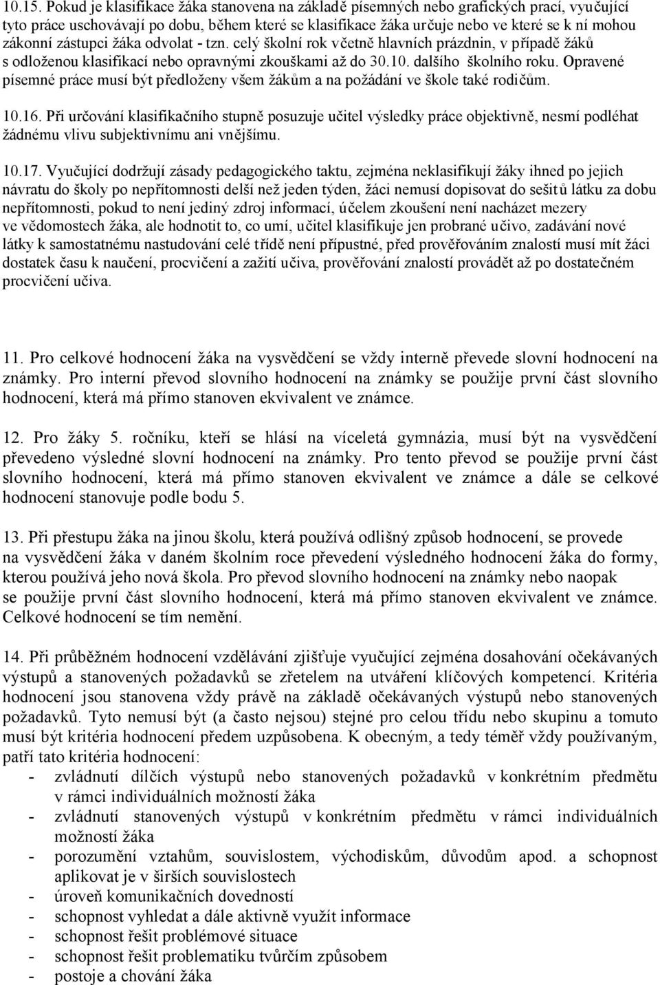 zástupci žáka odvolat - tzn. celý školní rok včetně hlavních prázdnin, v případě žáků s odloženou klasifikací nebo opravnými zkouškami až do 30.10. dalšího školního roku.