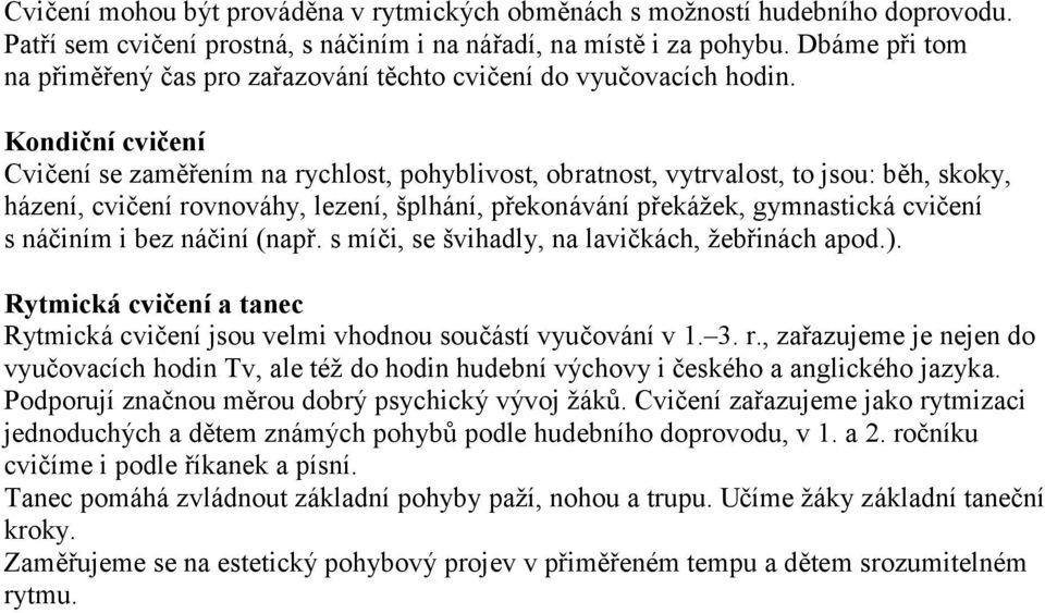 Kondiční cvičení Cvičení se zaměřením na rychlost, pohyblivost, obratnost, vytrvalost, to jsou: běh, skoky, házení, cvičení rovnováhy, lezení, šplhání, překonávání překážek, gymnastická cvičení s